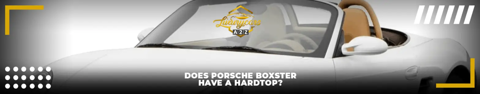 O Porsche Boxster tem um hardtop?