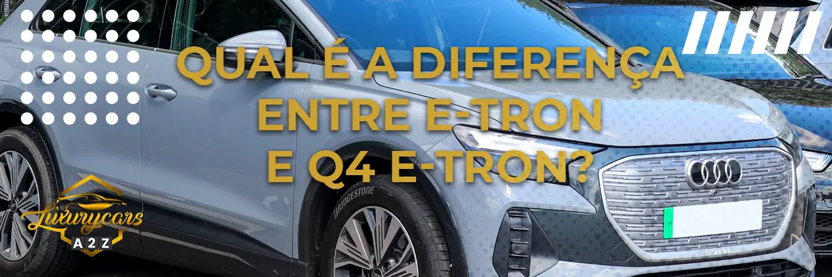 Qual é a diferença entre e-tron e Q4 e-tron?
